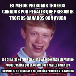 Meme Bad Luck Brian Es Mejor Presumir Trofeos GANADOS Por Penales Que