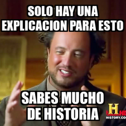 Meme Ancient Aliens Solo Hay Una Explicacion Para Esto Sabes Mucho De