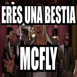 Meme Personalizado Eres Una Bestia Mcfly 33225396