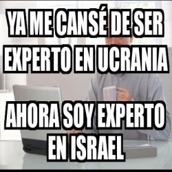 Meme Personalizado Ya Me Cans De Ser Experto En Ucrania Ahora Soy