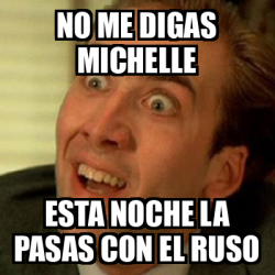 Meme No Me Digas NO ME DIGAS MICHELLE ESTA NOCHE LA PASAS CON EL RUSO