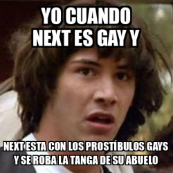 Meme Keanu Reeves Yo Cuando Next Es Gay Y Next Esta Con Los