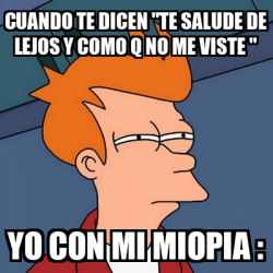 Meme Futurama Fry Cuando Te Dicen Te Salude De Lejos Y Como Q No Me