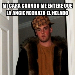 Meme Scumbag Steve Mi Cara Cuando Me Entere Que La Angie Rechazo El