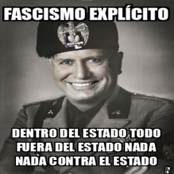 Meme Personalizado Fascismo Expl Cito Dentro Del Estado Todo Fuera