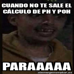 Meme Personalizado Cuando no te sale el Cálculo de Ph y Poh 33231529