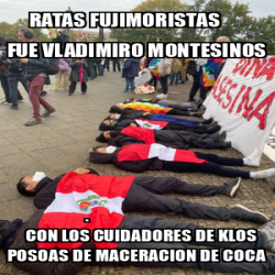 Meme Personalizado RATAS FUJIMORISTAS FUE VLADIMIRO MONTESINOS CON