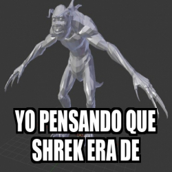 Meme Personalizado Yo Pensando Que Shrek Era De