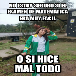 Meme Personalizado No estoy seguro si el examen de matemática era muy