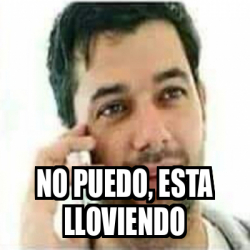 Meme Personalizado No Puedo Esta Lloviendo