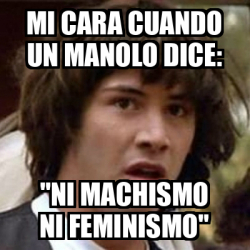 Meme Keanu Reeves Mi Cara Cuando Un Manolo Dice Ni Machismo Ni