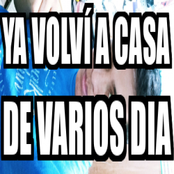 Meme Personalizado Ya Volv A Casa De Varios Dia