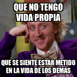 Meme Willy Wonka Que No Tengo Vida Propia Que Se Siente Estar Metido