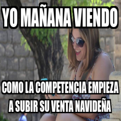 Meme Personalizado Yo Ma Ana Viendo Como La Competencia Empieza A