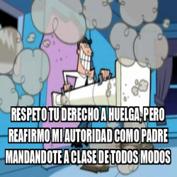 Meme Personalizado Respeto Tu Derecho A Huelga Pero Reafirmo Mi