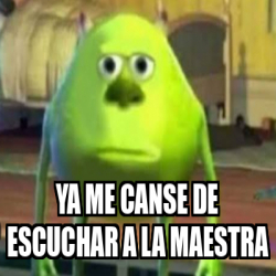 Meme Personalizado Ya Me Canse De Escuchar A La Maestra