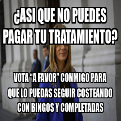 Meme Personalizado Asi Que No Puedes Pagar Tu Tratamiento Vota A