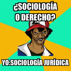 Meme Ash Pedreiro Sociolog A O Derecho Yo Sociolog A Jur Dica