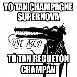 Meme Personalizado Yo Tan Champagne Supernova T Tan Reguet N Champ N