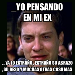 Meme Crying Peter Parker Yo Pensando En Mi Ex Ya Lo Extra O