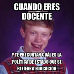 Meme Bad Luck Brian Cuando Eres Docente Y Te Preguntan Cu L Es La