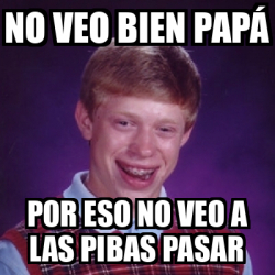 Meme Bad Luck Brian No Veo Bien Pap Por Eso No Veo A Las Pibas Pasar