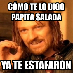 Meme Boromir C Mo Te Lo Digo Papita Salada Ya Te Estafaron