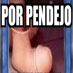 Meme Personalizado Por Pendejo