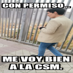 Meme Personalizado Con Permiso Me Voy Bien A La Csm 33257622