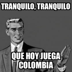 Meme Correction Guy Tranquilo Tranquilo Que Hoy Juega Colombia