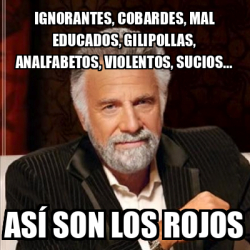 Meme Most Interesting Man Ignorantes Cobardes Mal Educados