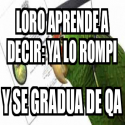 Meme Personalizado Loro Aprende A DECIR Ya Lo Rompi Y Se Gradua De