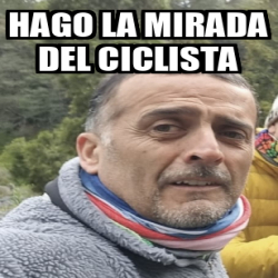 Meme Personalizado Hago La Mirada Del Ciclista