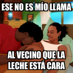 Meme Personalizado Ese no es mío llama Al vecino que la leche está