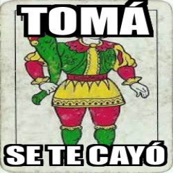 Meme Personalizado tomá se te cayó 33266875