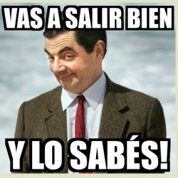 Meme Mr Bean Vas A Salir Bien Y Lo Sab S