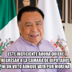 Meme Personalizado Este Ineficiente Ahora Quiere Regresar A La Camara