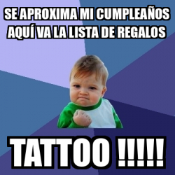 Meme Bebe Exitoso Se aproxima mi cumpleaños aquí va la lista de