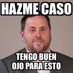 Meme Personalizado Hazme Caso Tengo Buen Ojo Para Esto