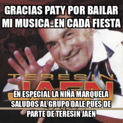 Meme Personalizado Gracias Paty Por Bailar Mi Musica En Cada Fiesta