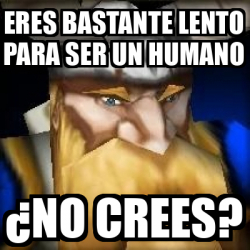 Meme Personalizado Eres Bastante Lento Para Ser Un Humano No Crees