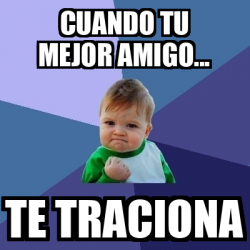 Meme Bebe Exitoso Cuando Tu Mejor Amigo Te Traciona 33270544