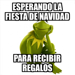 Meme Kermit The Frog Esperando La Fiesta De Navidad Para Recibir