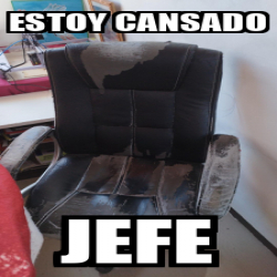 Meme Personalizado Estoy Cansado Jefe