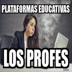 Meme Personalizado Plataformas Educativas Los Profes 33273183