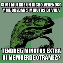 Meme Filosoraptor Si Me Muerde Un Bicho Venenoso Y Me Quedan 5