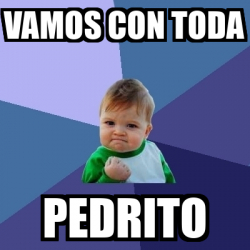 Meme Bebe Exitoso Vamos Con Toda Pedrito