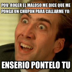 Meme No Me Digas Pov Roger El Maloso Me Dice Que Me Ponga Un Chupon