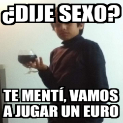 Meme Personalizado Dije Sexo Te Ment Vamos A Jugar Un Euro