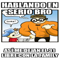 Meme Personalizado Hablando en serio bro Así me dejan el 31 libre con